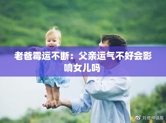 老爸霉运不断：父亲运气不好会影响女儿吗 