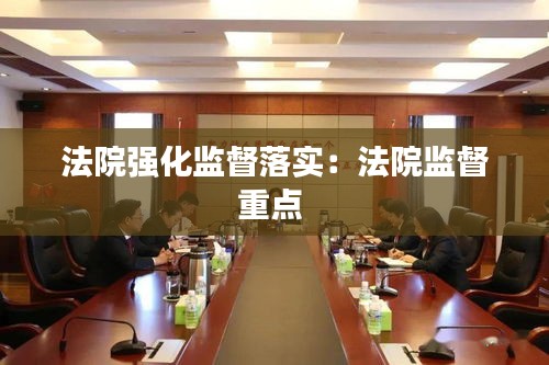 法院强化监督落实：法院监督重点 