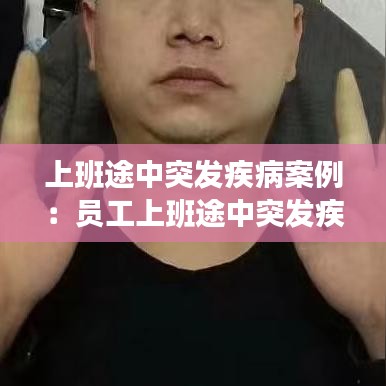 上班途中突发疾病案例：员工上班途中突发疾病公司怎么赔偿 