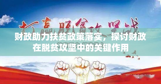 财政助力扶贫政策落实，探讨财政在脱贫攻坚中的关键作用