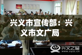 兴义市宣传部：兴义市文广局 