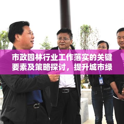 市政园林行业工作落实的关键要素及策略探讨，提升城市绿化品质的关键之道