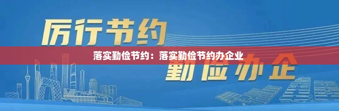 落实勤俭节约：落实勤俭节约办企业 