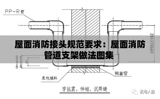 屋面消防接头规范要求：屋面消防管道支架做法图集 