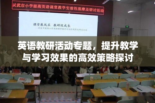 英语教研活动专题，提升教学与学习效果的高效策略探讨