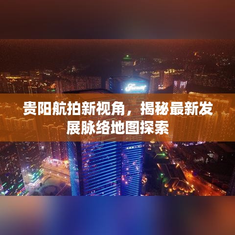 贵阳航拍新视角，揭秘最新发展脉络地图探索