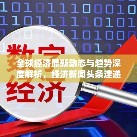 全球经济最新动态与趋势深度解析，经济新闻头条速递