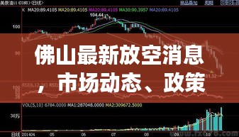 佛山最新放空消息，市场动态、政策解读与未来展望深度剖析