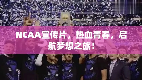 NCAA宣传片，热血青春，启航梦想之旅！