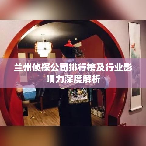 兰州侦探公司排行榜及行业影响力深度解析