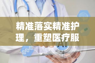 精准落实精准护理，重塑医疗服务新未来