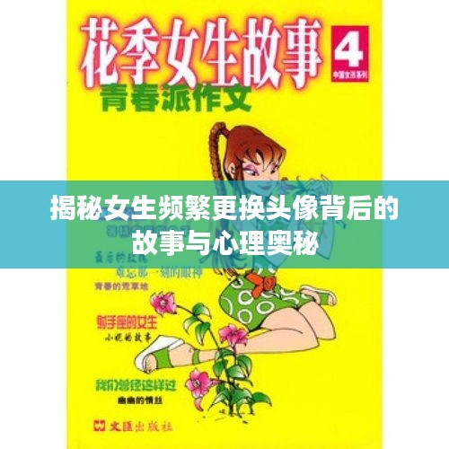 揭秘女生频繁更换头像背后的故事与心理奥秘