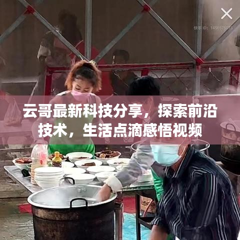 云哥最新科技分享，探索前沿技术，生活点滴感悟视频