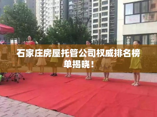 石家庄房屋托管公司权威排名榜单揭晓！