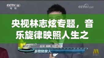 央视林志炫专题，音乐旋律映照人生之路