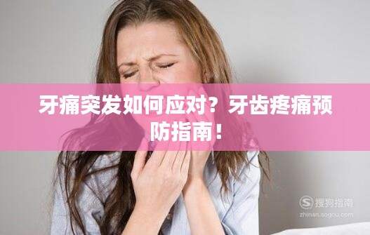 牙痛突发如何应对？牙齿疼痛预防指南！