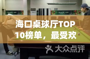 海口桌球厅TOP10榜单，最受欢迎的桌球场所全解析