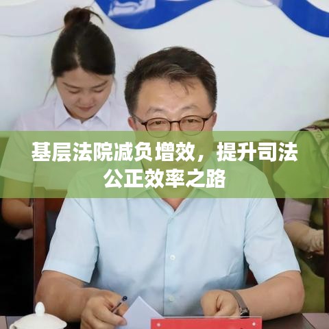 基层法院减负增效，提升司法公正效率之路