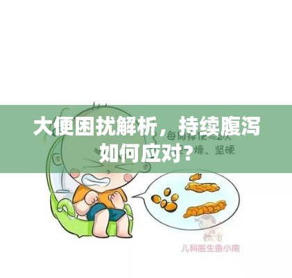 大便困扰解析，持续腹泻如何应对？