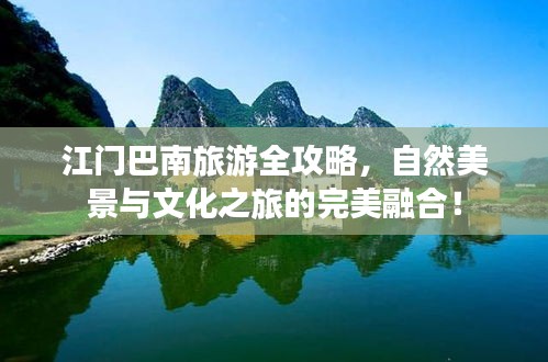 江门巴南旅游全攻略，自然美景与文化之旅的完美融合！