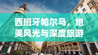 西班牙帕尔马，绝美风光与深度旅游攻略