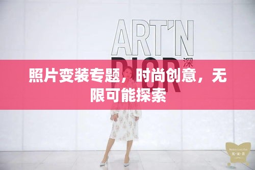 照片变装专题，时尚创意，无限可能探索