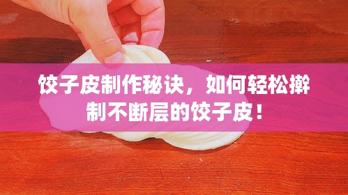 饺子皮制作秘诀，如何轻松擀制不断层的饺子皮！