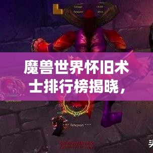 魔兽世界怀旧术士排行榜揭晓，顶尖术士玩家大揭秘！