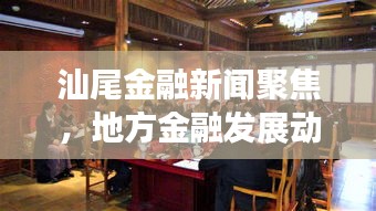 汕尾金融新闻聚焦，地方金融发展动态与创新实践