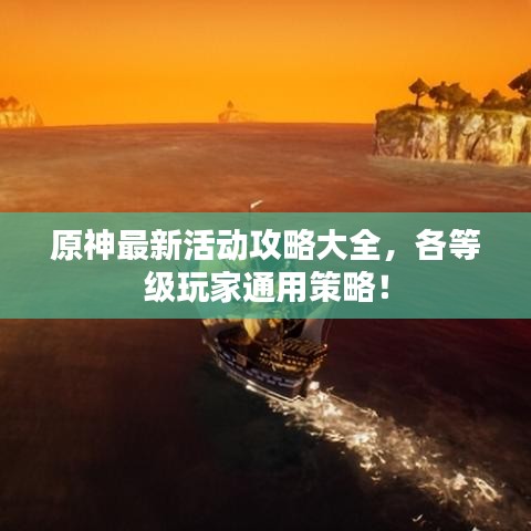 原神最新活动攻略大全，各等级玩家通用策略！