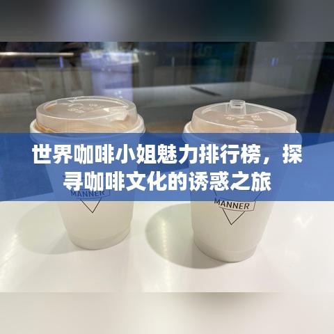 世界咖啡小姐魅力排行榜，探寻咖啡文化的诱惑之旅