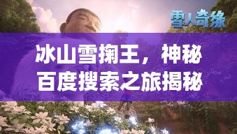 冰山雪掬王，神秘百度搜索之旅揭秘