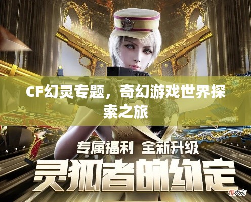 CF幻灵专题，奇幻游戏世界探索之旅