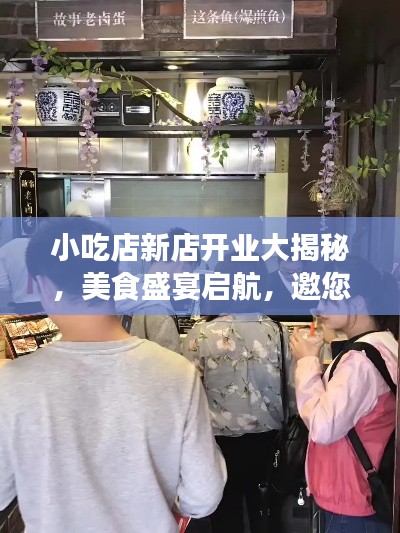 小吃店新店开业大揭秘，美食盛宴启航，邀您共享盛宴！