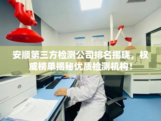 安顺第三方检测公司排名揭晓，权威榜单揭秘优质检测机构！