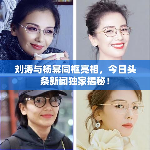 刘涛与杨幂同框亮相，今日头条新闻独家揭秘！