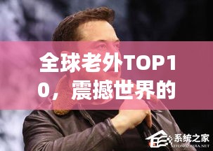 全球老外TOP10，震撼世界的知名人物盘点