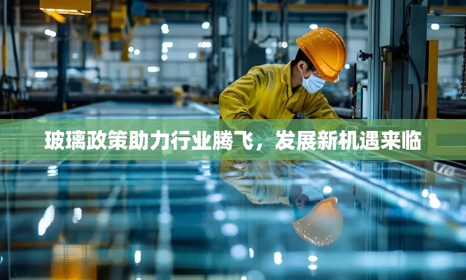 玻璃政策助力行业腾飞，发展新机遇来临
