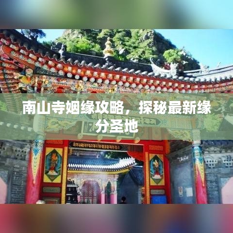 南山寺姻缘攻略，探秘最新缘分圣地
