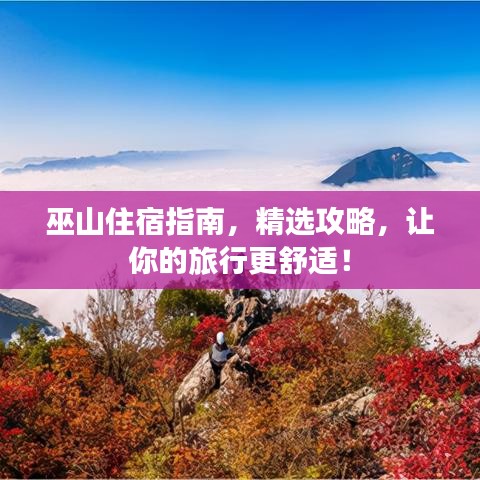 巫山住宿指南，精选攻略，让你的旅行更舒适！