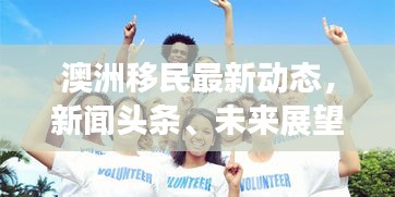 澳洲移民最新动态，新闻头条、未来展望全解析