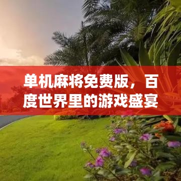 单机麻将免费版，百度世界里的游戏盛宴！