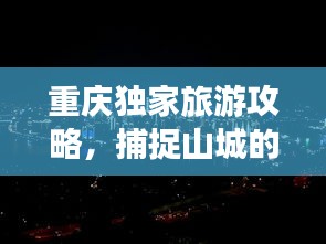 重庆独家旅游攻略，捕捉山城的魅力，单反记录绝美瞬间