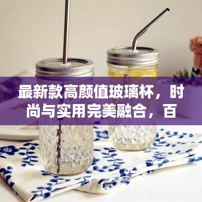 最新款高颜值玻璃杯，时尚与实用完美融合，百度热推！