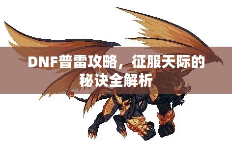 DNF普雷攻略，征服天际的秘诀全解析