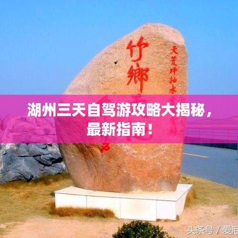 湖州三天自驾游攻略大揭秘，最新指南！