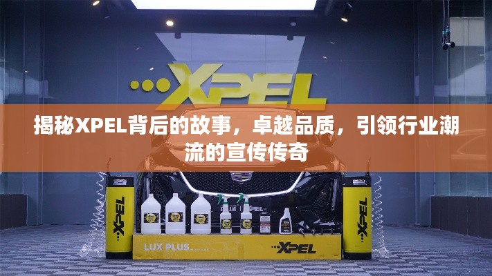 揭秘XPEL背后的故事，卓越品质，引领行业潮流的宣传传奇