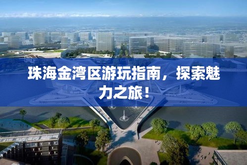 珠海金湾区游玩指南，探索魅力之旅！