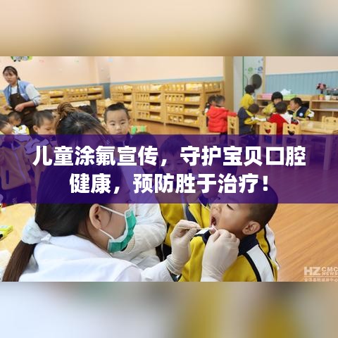 儿童涂氟宣传，守护宝贝口腔健康，预防胜于治疗！