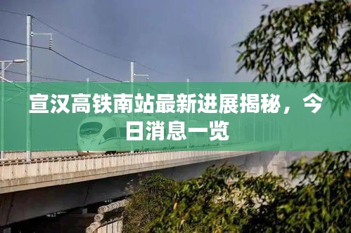 宣汉高铁南站最新进展揭秘，今日消息一览